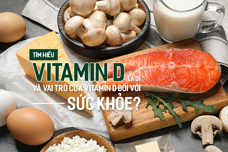 Tìm hiểu Vitamin D là gì và vai trò của Vitamin D đối với sức khỏe