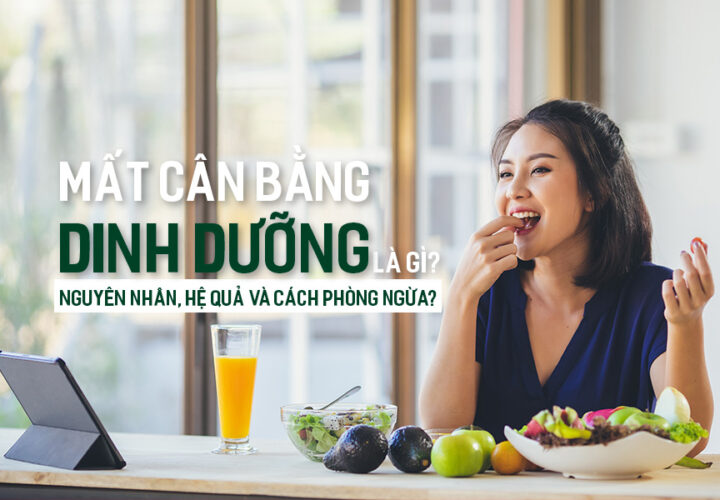 Mất cân bằng dinh dưỡng là gì? Nguyên nhân, hệ quả và cách phòng ngừa?