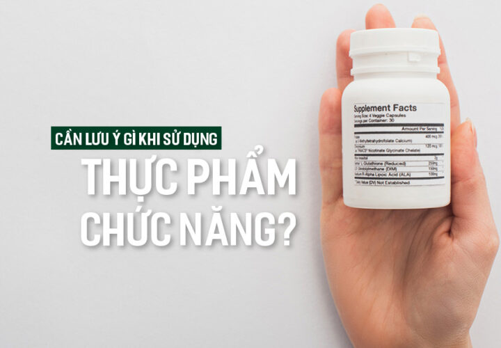 Cần lưu ý gì khi sử dụng Thực Phẩm Chức Năng?