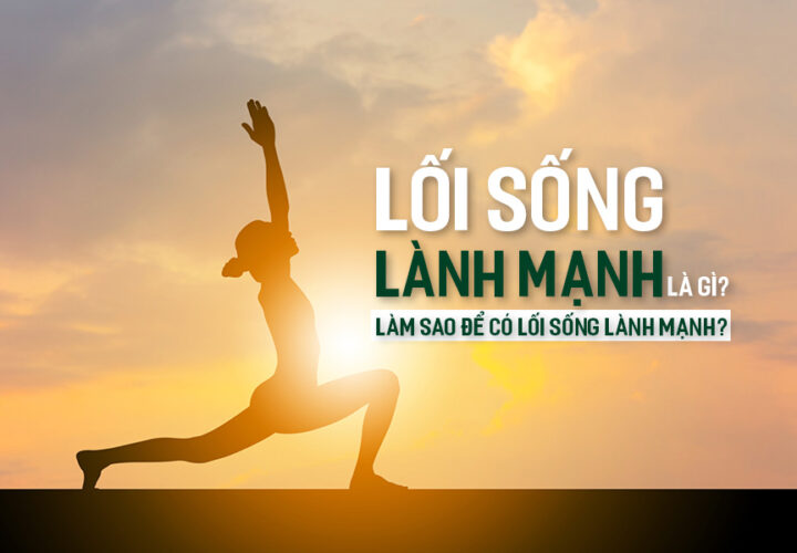 Lối sống lành mạnh là gì? Làm sao để có lối sống lành mạnh?
