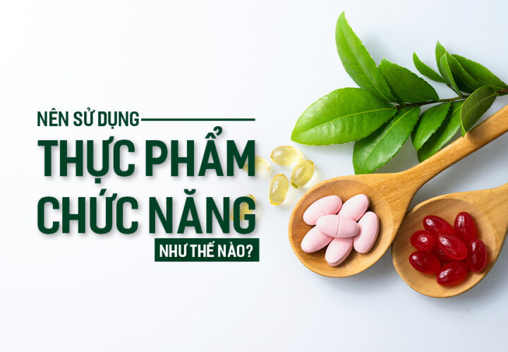 Nên sử dụng Thực Phẩm Chức Năng như thế nào?