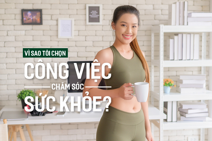Vì sao tôi chọn công việc chăm sóc sức khỏe?