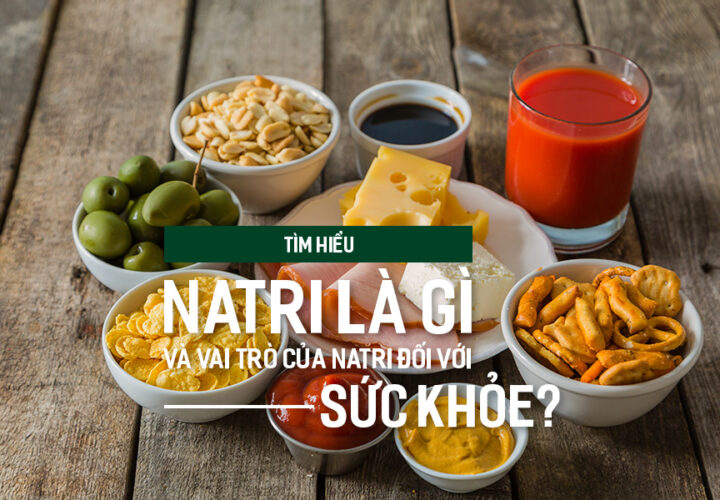 Tìm hiểu Natri là gì và vai trò của Natri đối với sức khỏe?