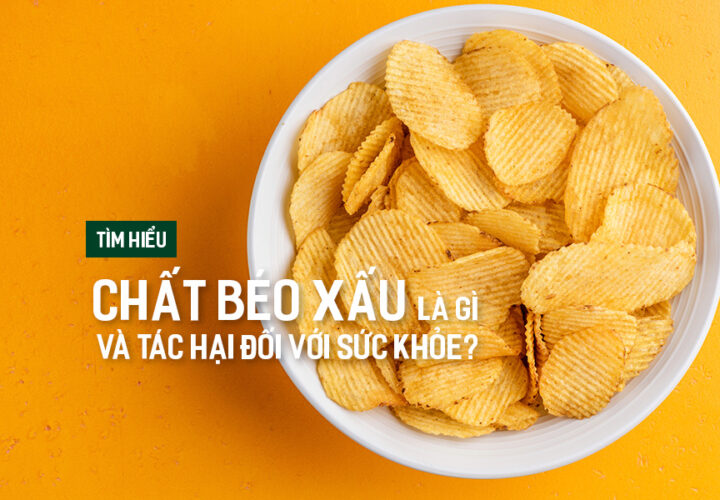 Tìm hiểu chất béo xấu là gì và tác hại đối với sức khỏe?