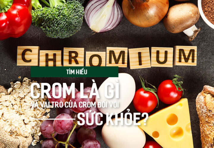 Tìm hiểu Crom là gì và vai trò của Crom đối với sức khỏe?