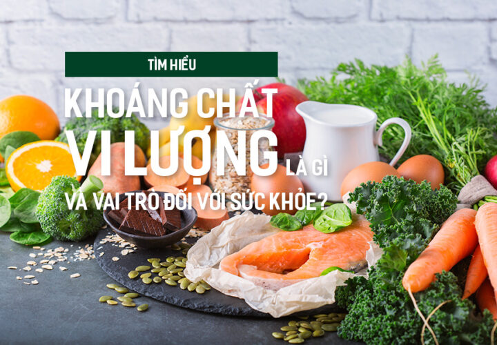 Tìm hiểu khoáng chất vi lượng là gì và vai trò đối với sức khỏe?