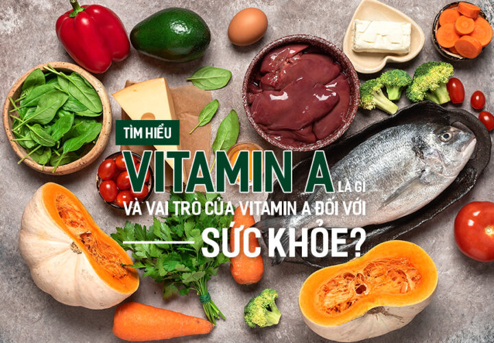 Tìm hiểu Vitamin A là gì và vai trò của Vitamin A đối với sức khỏe?