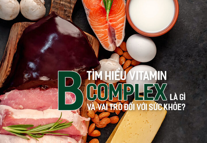 Tìm hiểu Vitamin B-Complex là gì và vai trò đối với sức khỏe?