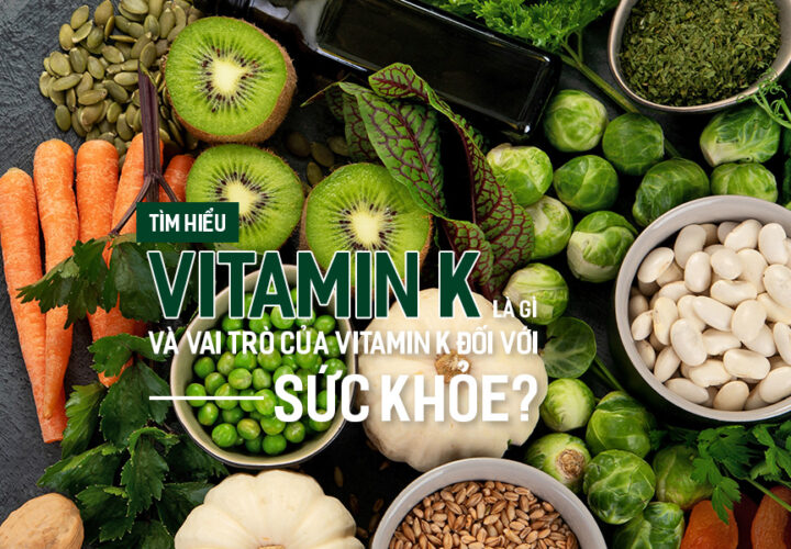 Tìm hiểu Vitamin K là gì và vai trò của Vitamin K đối với sức khỏe?