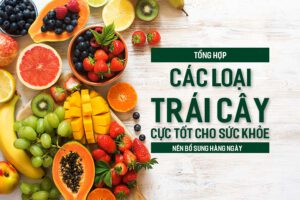 Tổng hợp các loại trái cây cực tốt cho sức khỏe nên bổ sung hàng ngày.